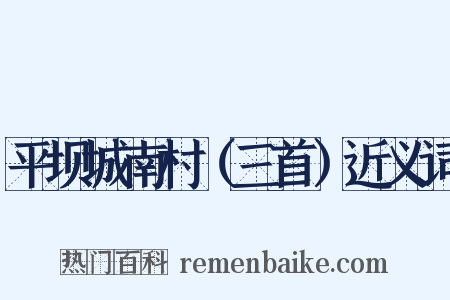 平坝城南村（三首）近义词是什么意思的图片